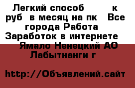 [Легкий способ] 400-10к руб. в месяц на пк - Все города Работа » Заработок в интернете   . Ямало-Ненецкий АО,Лабытнанги г.